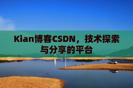 Kian博客CSDN，技术探索与分享的平台